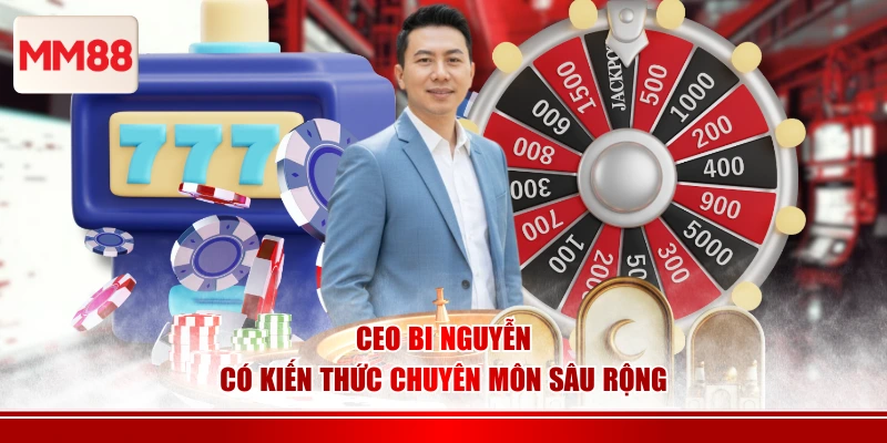CEO Bi Nguyễn có kiến thức chuyên môn sâu rộng
