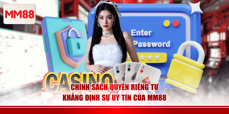 Chính sách quyền riêng tư khẳng định sự uy tín của MM88