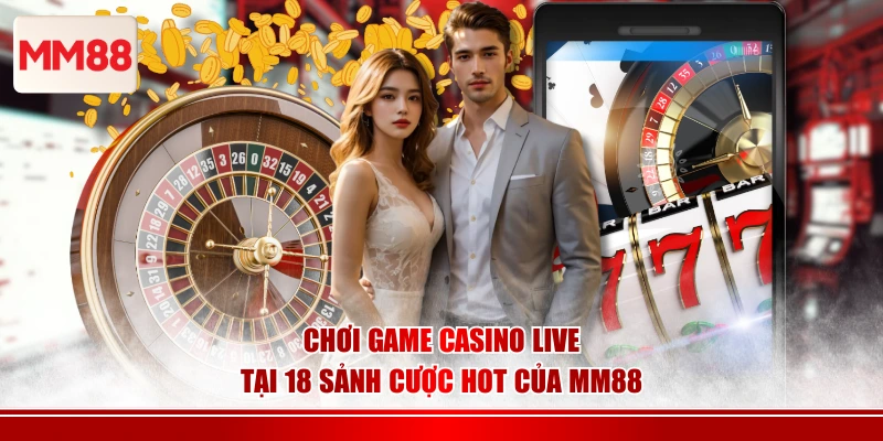 Chơi game casino live tại 18 sảnh cược hot của MM88