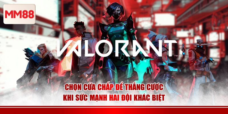 Chọn cửa chấp để thắng cược khi sức mạnh hai đội khác biệt