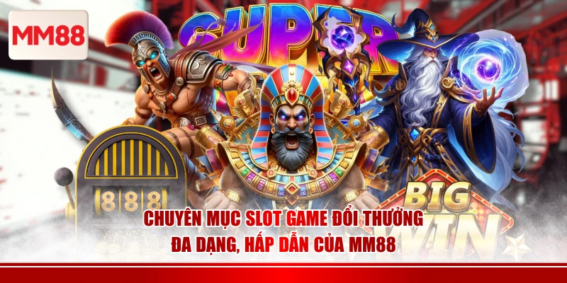 Chuyên mục slot game đổi thưởng đa dạng, hấp dẫn của MM88