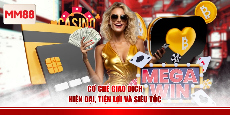 Cơ chế giao dịch hiện đại, tiện lợi và siêu tốc