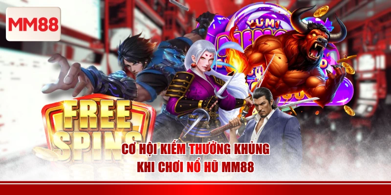 Cơ hội kiếm thưởng khủng khi chơi nổ hũ MM88