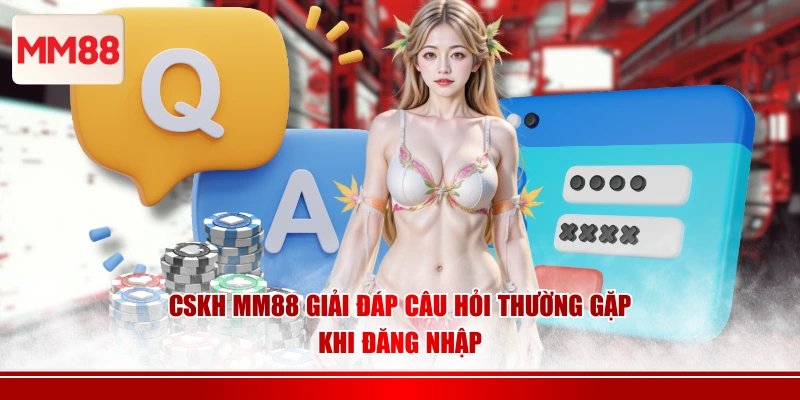 CSKH MM88 giải đáp câu hỏi thường gặp khi đăng nhập