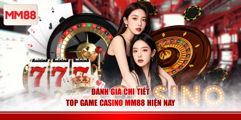 Đánh giá chi tiết top game casino MM88 hiện nay