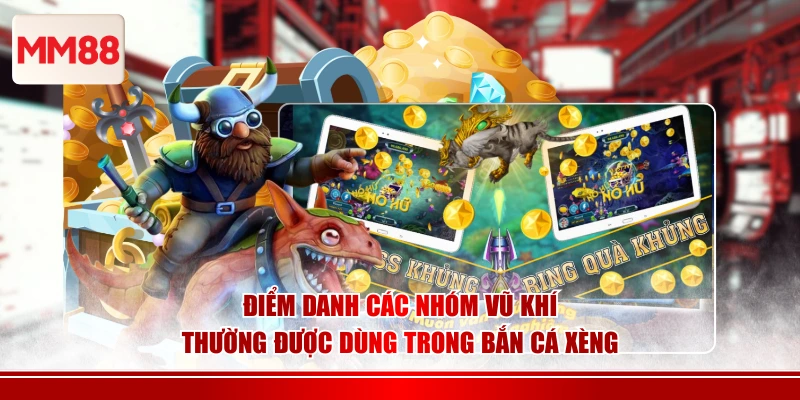Điểm danh các nhóm vũ khí thường được dùng trong bắn cá xèng