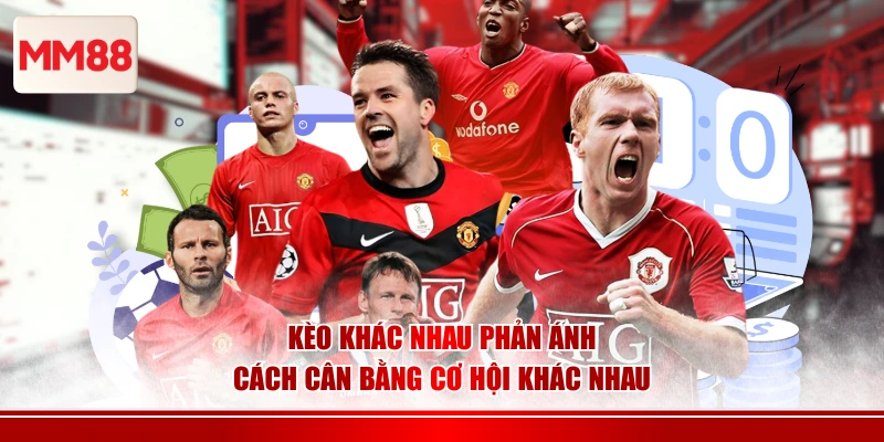 Kèo khác nhau phản ánh cách cân bằng cơ hội khác nhau