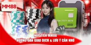 Nạp Tiền MM88 - Hướng Dẫn Giao Dịch & Lưu Ý Cần Nhớ