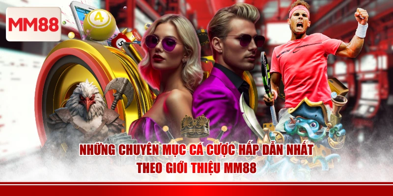 Những chuyên mục cá cược hấp dẫn nhất theo giới thiệu MM88