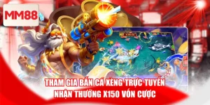Tham Gia Bắn Cá Xèng Trực Tuyến Nhận Thưởng X150 Vốn Cược
