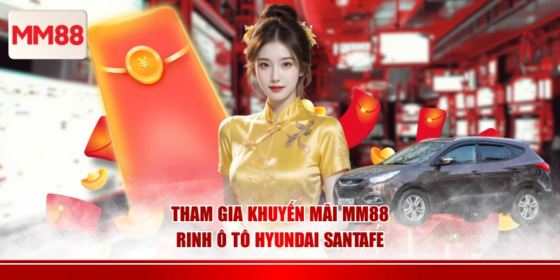 Tham gia khuyến mãi MM88 rinh ô tô HYUNDAI Santafe