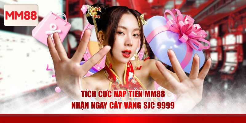 Tích cực nạp tiền MM88 nhận ngay cây vàng SJC 9999